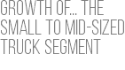 Growth of... The small to Mid-Sized Truck Segment